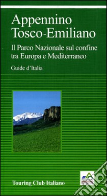 Appennino Tosco-Emiliano. Il Parco Nazionale sul confine tra Europa e Mediterraneo libro