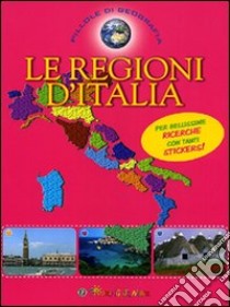 Le regioni d'Italia. Con adesivi. Ediz. illustrata libro