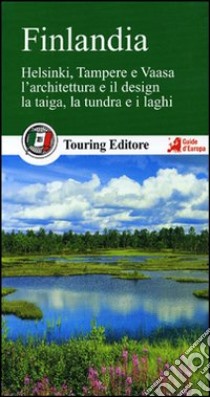 Finlandia. Helsinki, Tampere e Vaasa. L'architettura e il design. La taiga, la tundra e i laghi. Con guida alle informazioni pratiche libro