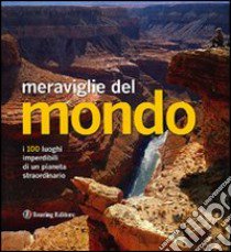 Meraviglie del mondo. I 100 luoghi imperdibili di un pianeta straordinario libro di Arlati Micaela; Cantarelli Anna