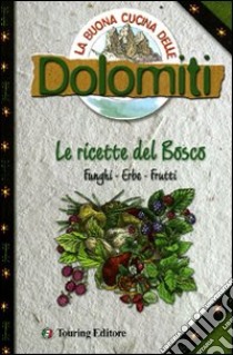 La buona cucina delle Dolomiti. Le ricette del bosco libro di Franconeri Silvana