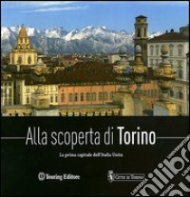 Alla scoperta di Torino. La prima capitale dell'Italia unita libro di De Luca Federica