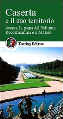 Caserta e il suo territorio. Aversa, la piana del Volturno, Roccamonfina e il Matese libro