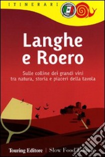 Langhe e Roero. Sulle colline dei grandi vini tra natura, storia e piaceri della tavola libro