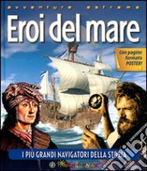 Eroi del mare. I più grandi navigatori della storia. Ediz. illustrata libro di Mundy Robyn; Rigby Nigel