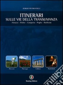 I sentieri della transumanza. Abruzzo, Molise, Campania, Puglia, Basilicata libro di Petrocelli Edilio