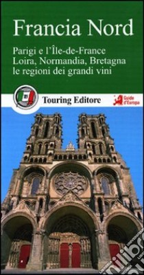 Francia nord. Parigi e l'Ile-de-France, Loira, Normandia, Bretagna, le regioni dei grandi vini. Con guida alle informazioni pratiche libro