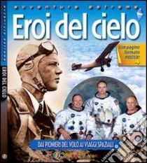 Eroi del cielo. Dai pionieri del volo ai viaggi spaziali libro di Hardesty Von