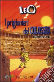 Leo. I prigionieri del Colosseo libro di Costa Francesco