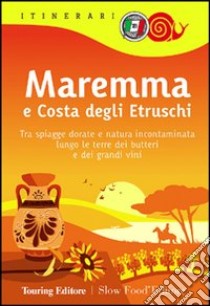 Maremma e costa degli Etruschi. Le terre dei butteri e dei grandi vini tra mare e natura incontaminata libro