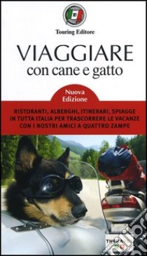 Viaggiare con cane e gatto. Ristoranti, alberghi, itinerari, spiagge in tutta Italia per trascorrere le vacanze con i nostri amici a quattro zampe libro