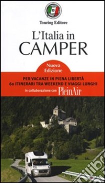 L'Italia in camper. Per vacanze in piena libertà 60 itinerari tra week end e viaggi lunghi libro