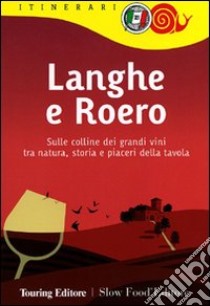 Langhe e Roero. Sulle colline dei grandi vini tra natura, storia e piaceri della tavola libro