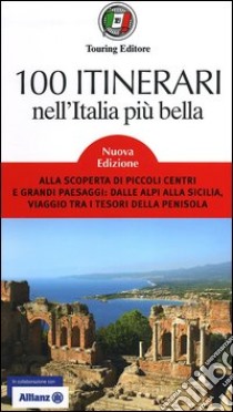 100 itinerari nell'Italia più bella. Alla scoperta di piccoli centri e grandi paesaggi: dalle Alpi alla Sicilia, viaggio tra i tesori della penisola libro