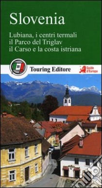 Slovenia. Lubiana, i centri termali, il parco del Triglav, il Carso e la costa istriana libro