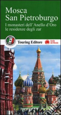 Mosca. San Pietroburgo. I monasteri dell'Anello d'Oro, le residenze degli zar. Con guida alle informazioni pratiche libro