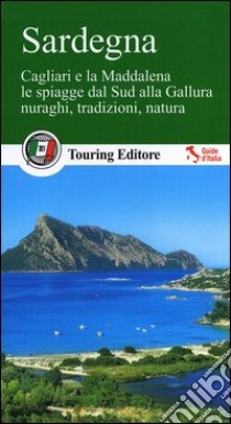 Sardegna. Cagliari e la Maddalena, le coste dal sud alla Gallura, nuraghi, tradizioni, natura. Con guida alle informazioni pratiche libro