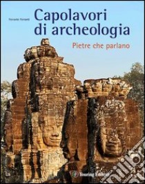 Capolavori di archeologia. Pietre che parlano. Ediz. illustrata libro di Ferranti Ferrante