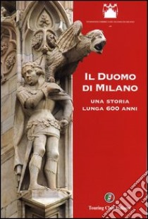 Il duomo di Milano. Una storia lunga 600 anni libro