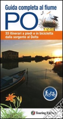 Guida completa al fiume Po. 33 itinerari a piedi o in bicicletta dalla sorgente al delta. Con mappa libro