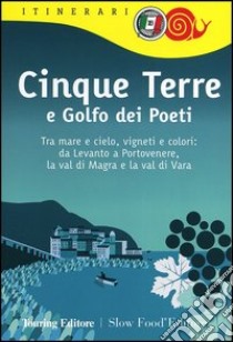 Cinque Terre e Golfo dei Poeti. Tra mare e cielo, vigneti e colori: da Levanto a Portovenere, la val di Magra e la val di Vara libro