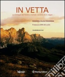 In vetta. Le montagne del Trentino orientale: racconto di un viaggio. Ediz. italiana e inglese libro di Falqui Massida Massimo