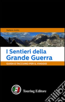 I sentieri della grande guerra. Guida e taccuino per il viaggio libro di Ardito Stefano