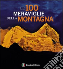 Le 100 meraviglie della montagna. Ediz. illustrata libro di Paci Paolo