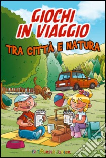 Giochi in viaggio. Tra città e natura libro di Bertarini Mariagrazia