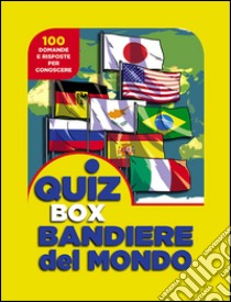 Bandiere del mondo. 100 domande e risposte per conoscere libro