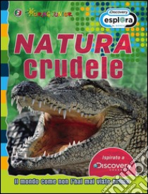 Natura crudele. Il mondo come non l'hai mai visto prima libro