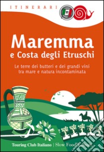 Maremma e costa degli Etruschi. Le terre dei butteri e dei grandi vini tra mare e natura incontaminata libro