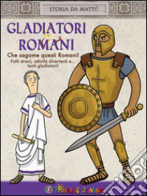 Gladiatori & Romani. Che sagome questi Romani! libro