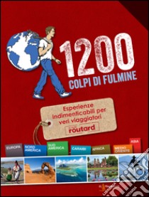 1200 colpi di fulmine. Esperienze indimenticabili per veri viaggiatori libro