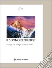 Il sogno degli 8000. In viaggio sulle montagne più alte del mondo. Ediz. illustrata libro di Chen Yewei