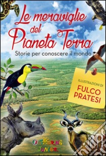 Le meraviglie del pianeta Terra. Storie per conoscere il mondo. Ediz. illustrata libro di Isotti Roberto; Ricci Micol; Salari Gabriele