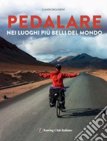 Pedalare nei luoghi più belli del mondo libro di Droussent Claude