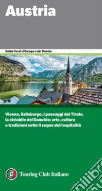 Austria. Vienna, Salisburgo, i paesaggi del Tirolo, la ciclabile del Danubio: arte, cultura e tradizioni sotto il segno dell'ospitalità libro