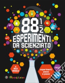 88 1/2 esperimenti da scienziato. Esperimenti passo a passo facili e veloci. Ediz. a colori libro di Arnold Nick