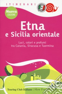 Etna e Sicilia orientale. Luci, colori e profumi tra Catania, Siracusa e Taormina. Nuova ediz. libro