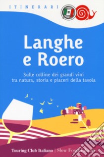 Langhe e Roero. Sulle colline dei grandi vini tra natura, storia e piaceri della tavola libro