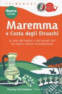 Maremma e costa degli Etruschi. Le terre dei butteri e dei grandi vini tra mare e natura incontaminata. Nuova ediz. libro