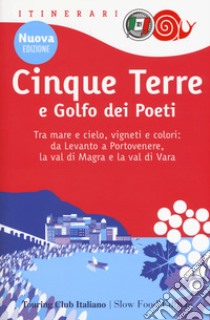 Cinque Terre e Golfo dei Poeti. Tra mare e cielo, vigneti e colori: da Levanto a Portovenere, la val di Magra e la val di Vara. Nuova ediz. libro