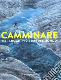 Camminare nei luoghi più belli del mondo. Ediz. illustrata libro di Gardon Nicolas; Bazin Sylvain