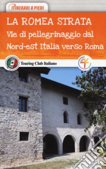 La Romea Strata. Vie di pellegrinaggio dal nord-est Italia verso Roma libro