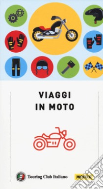 Viaggi in moto. A pochi chilometri da casa o ai confini del mondo. 40 itinerari su due ruote a cura di moto.it libro