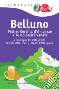 Belluno, Feltre, Cortina d'Ampezzo e le Dolomiti venete libro