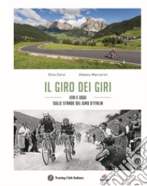 Il giro dei giri. Ieri e oggi sulle strade del Giro d'Italia libro di Cervi Gino; Marcarini Albano