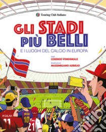 Gli stadi più belli e i luoghi del calcio in Europa. Ediz. illustrata libro di Vendemiale Lorenzo