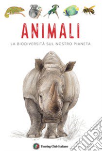 Animali. La biodiversità sul nostro pianeta libro